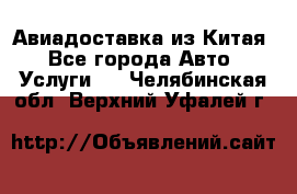 Авиадоставка из Китая - Все города Авто » Услуги   . Челябинская обл.,Верхний Уфалей г.